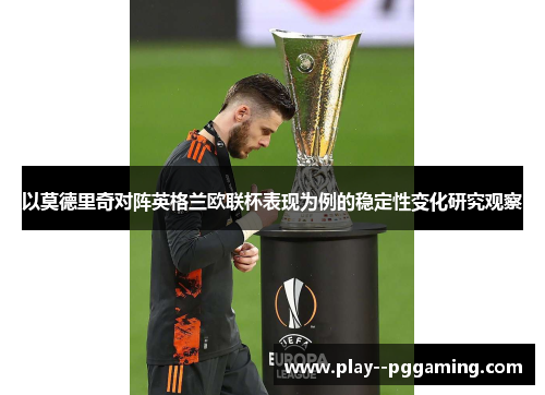 以莫德里奇对阵英格兰欧联杯表现为例的稳定性变化研究观察 以莫德里奇对阵英格兰欧联杯表现为例的稳定性变化研究观察